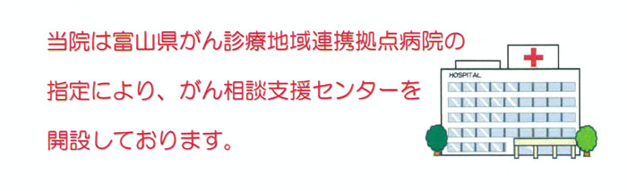 当院は富山県がん診療拠点病院の指定により、がん相談支援センターを開設しております。